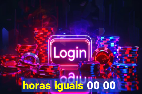 horas iguais 00 00